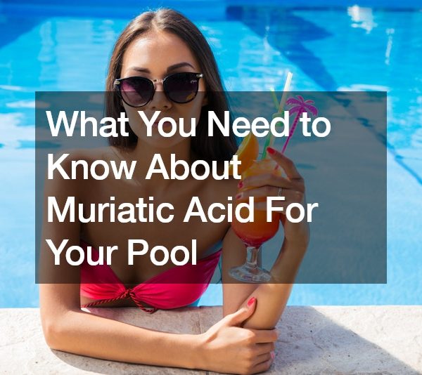 What You Need to Know About Muriatic Acid For Your Pool