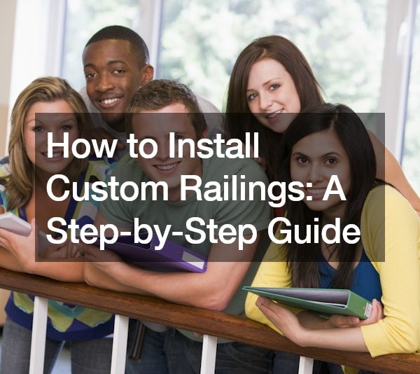 How to Install Custom Railings A Step-by-Step Guide