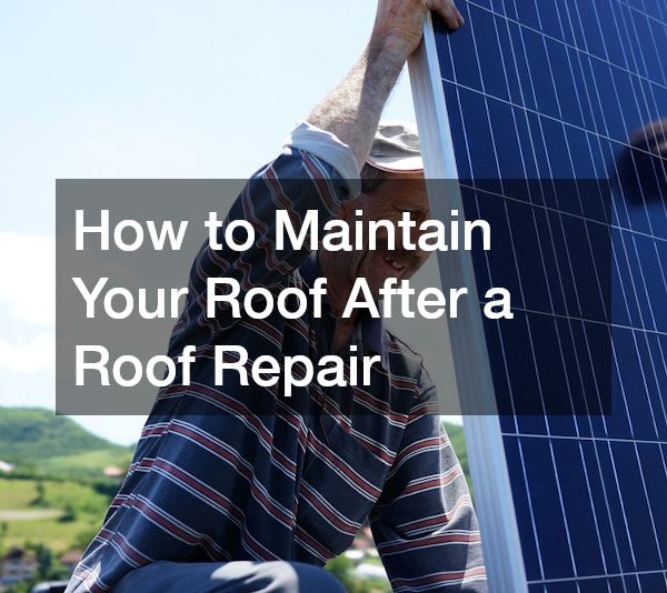 How to Maintain Your Roof After a Roof Repair