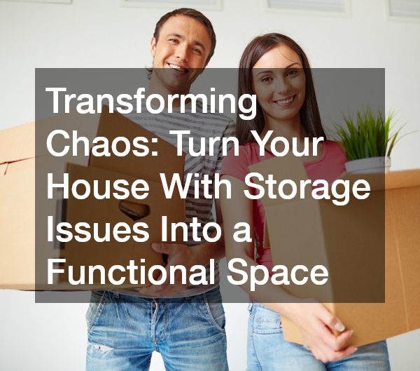 Transforming Chaos: Turn Your House With Storage Issues Into a Functional Space