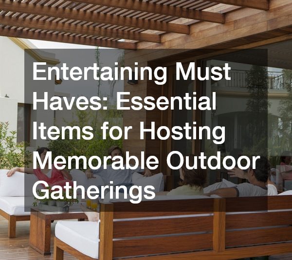 Entertaining Must Haves Essential Items for Hosting Memorable Outdoor Gatherings