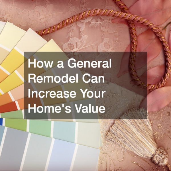 How a General Remodel Can Increase Your Homes Value