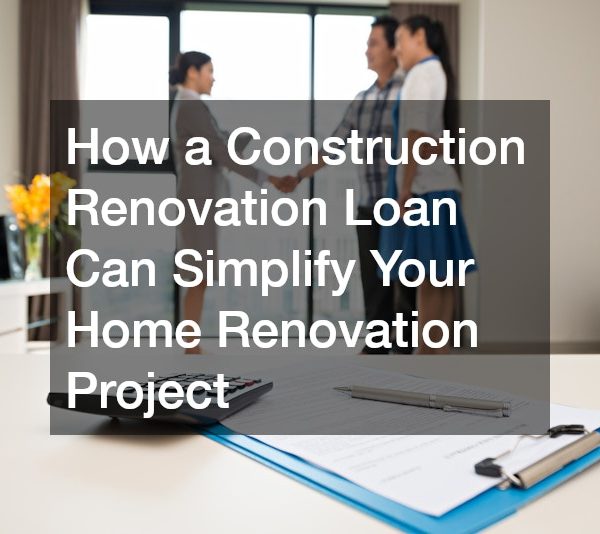 How a Construction Renovation Loan Can Simplify Your Home Renovation Project